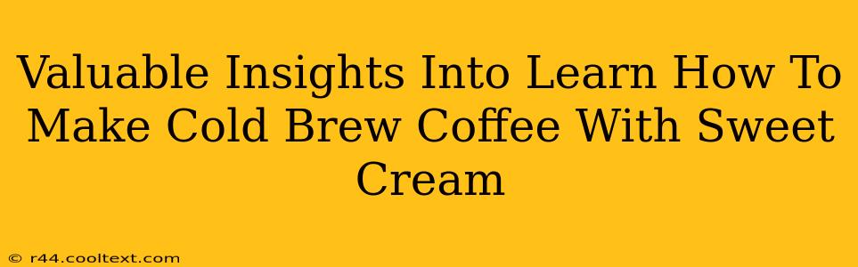 Valuable Insights Into Learn How To Make Cold Brew Coffee With Sweet Cream