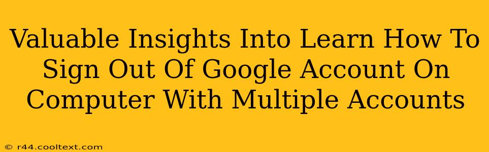 Valuable Insights Into Learn How To Sign Out Of Google Account On Computer With Multiple Accounts