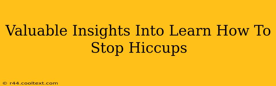 Valuable Insights Into Learn How To Stop Hiccups