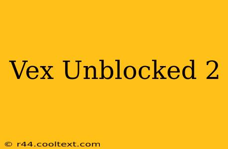 Vex Unblocked 2