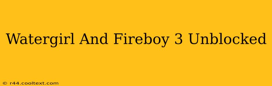 Watergirl And Fireboy 3 Unblocked