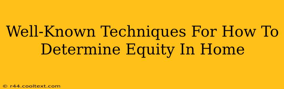 Well-Known Techniques For How To Determine Equity In Home