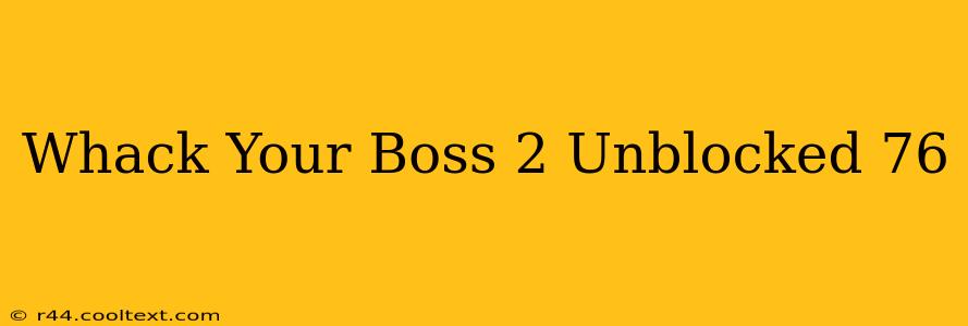 Whack Your Boss 2 Unblocked 76