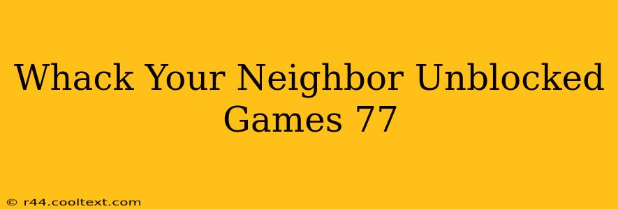 Whack Your Neighbor Unblocked Games 77