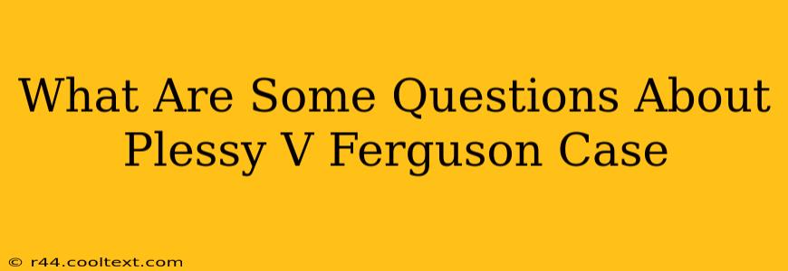 What Are Some Questions About Plessy V Ferguson Case