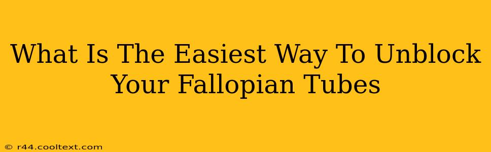 What Is The Easiest Way To Unblock Your Fallopian Tubes