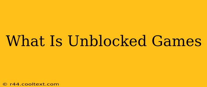 What Is Unblocked Games