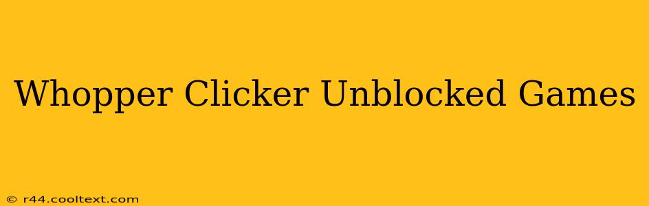 Whopper Clicker Unblocked Games