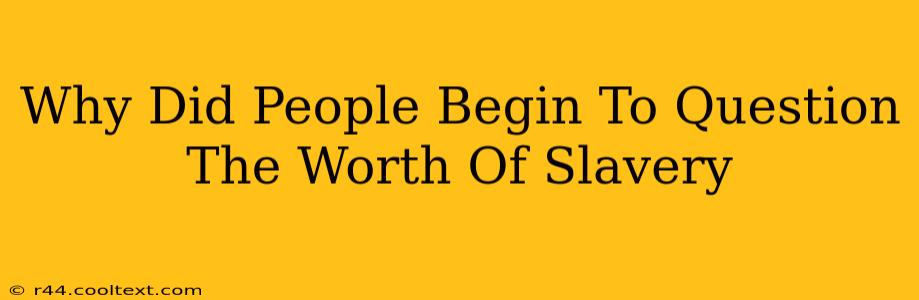 Why Did People Begin To Question The Worth Of Slavery