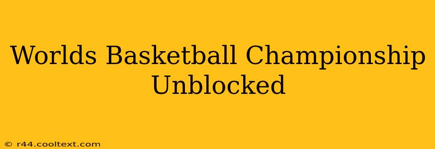 Worlds Basketball Championship Unblocked