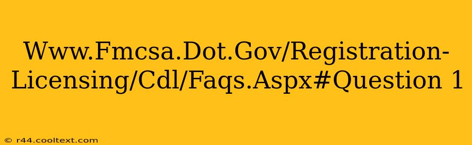 Www.Fmcsa.Dot.Gov/Registration-Licensing/Cdl/Faqs.Aspx#Question 1