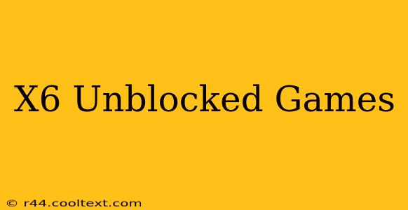 X6 Unblocked Games