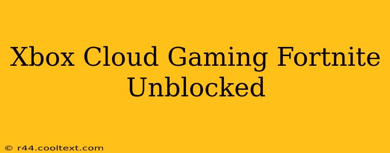 Xbox Cloud Gaming Fortnite Unblocked