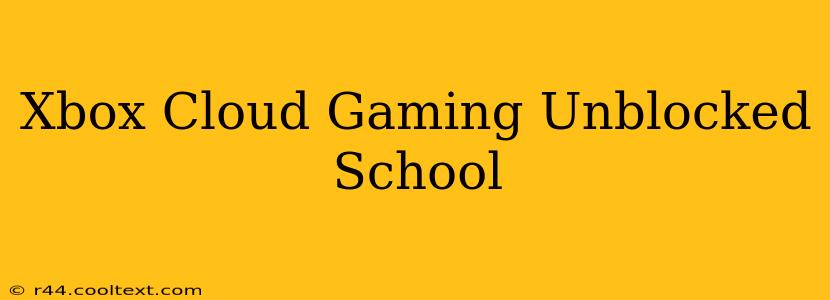 Xbox Cloud Gaming Unblocked School