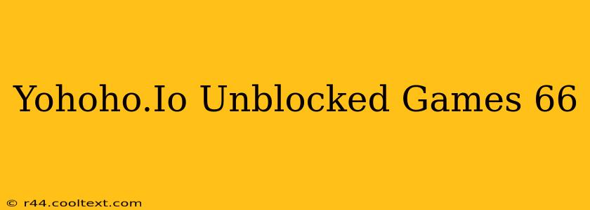 Yohoho.Io Unblocked Games 66